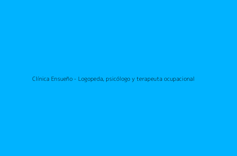Clínica Ensueño - Logopeda, psicólogo y terapeuta ocupacional